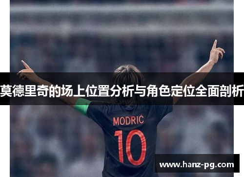 莫德里奇的场上位置分析与角色定位全面剖析