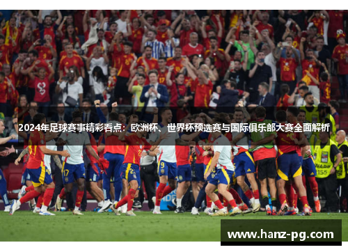 2024年足球赛事精彩看点：欧洲杯、世界杯预选赛与国际俱乐部大赛全面解析