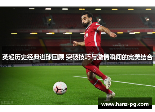英超历史经典进球回顾 突破技巧与激情瞬间的完美结合