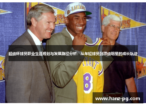 超级杯球员职业生涯规划与发展路径分析：从年轻球员到顶级明星的成长轨迹