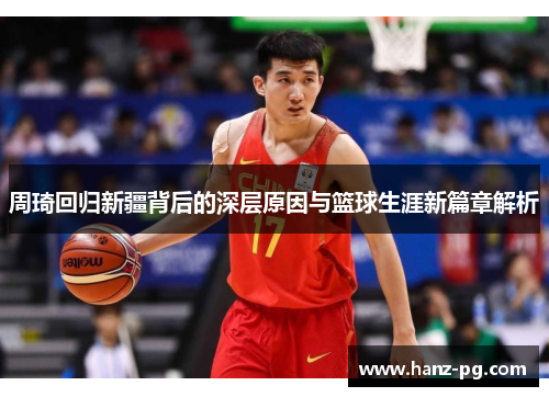 周琦回归新疆背后的深层原因与篮球生涯新篇章解析