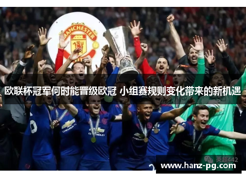 欧联杯冠军何时能晋级欧冠 小组赛规则变化带来的新机遇 欧联杯冠军何时能晋级欧冠 小组赛规则变化带来的新机遇
