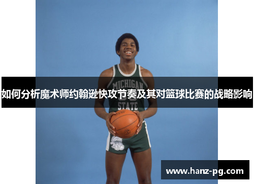 如何分析魔术师约翰逊快攻节奏及其对篮球比赛的战略影响