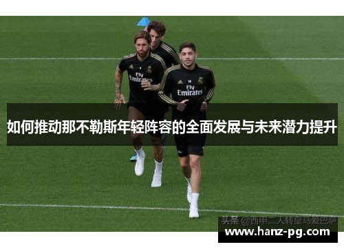 如何推动那不勒斯年轻阵容的全面发展与未来潜力提升 如何推动那不勒斯年轻阵容的全面发展与未来潜力提升