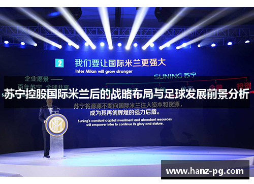 苏宁控股国际米兰后的战略布局与足球发展前景分析 苏宁控股国际米兰后的战略布局与足球发展前景分析