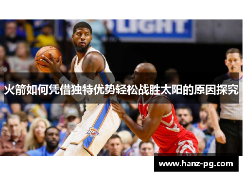 火箭如何凭借独特优势轻松战胜太阳的原因探究