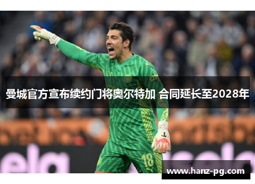 曼城官方宣布续约门将奥尔特加 合同延长至2028年