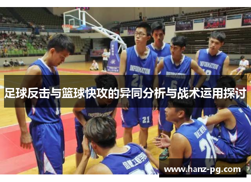 足球反击与篮球快攻的异同分析与战术运用探讨 足球反击与篮球快攻的异同分析与战术运用探讨