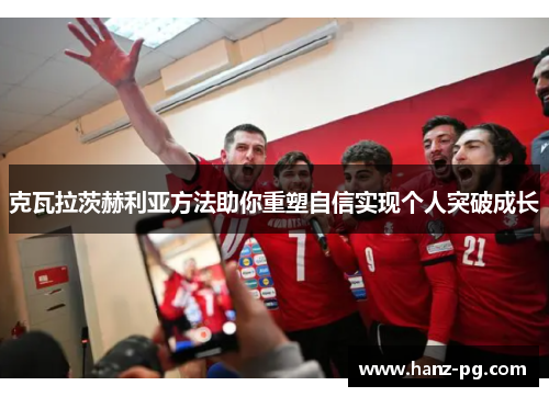 克瓦拉茨赫利亚方法助你重塑自信实现个人突破成长 克瓦拉茨赫利亚方法助你重塑自信实现个人突破成长